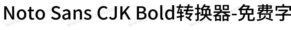 Noto Sans CJK Bold转换器字体转换